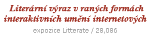  Liter�rn� v�raz v ran�ch form�ch interaktivn�ch um�n� internetov�ch